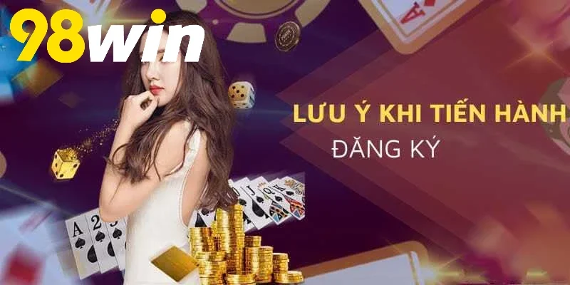 Điều kiện quan trọng để tham gia đăng ký 98WIN
